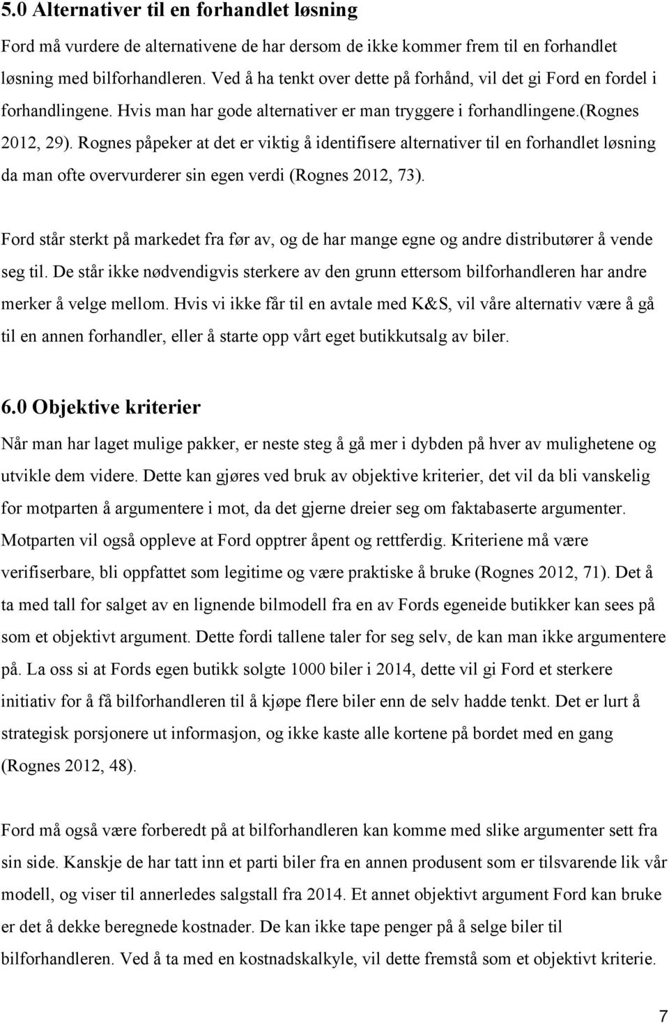 Rognes påpeker at det er viktig å identifisere alternativer til en forhandlet løsning da man ofte overvurderer sin egen verdi (Rognes 2012, 73).