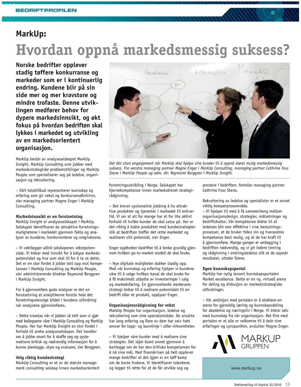 Denne utviklingen medfører behov for dypere markedsinnsikt, og økt fokus på hvordan bedriften skal lykkes i markedet og utvikling av en markedsorientert organisasjon.