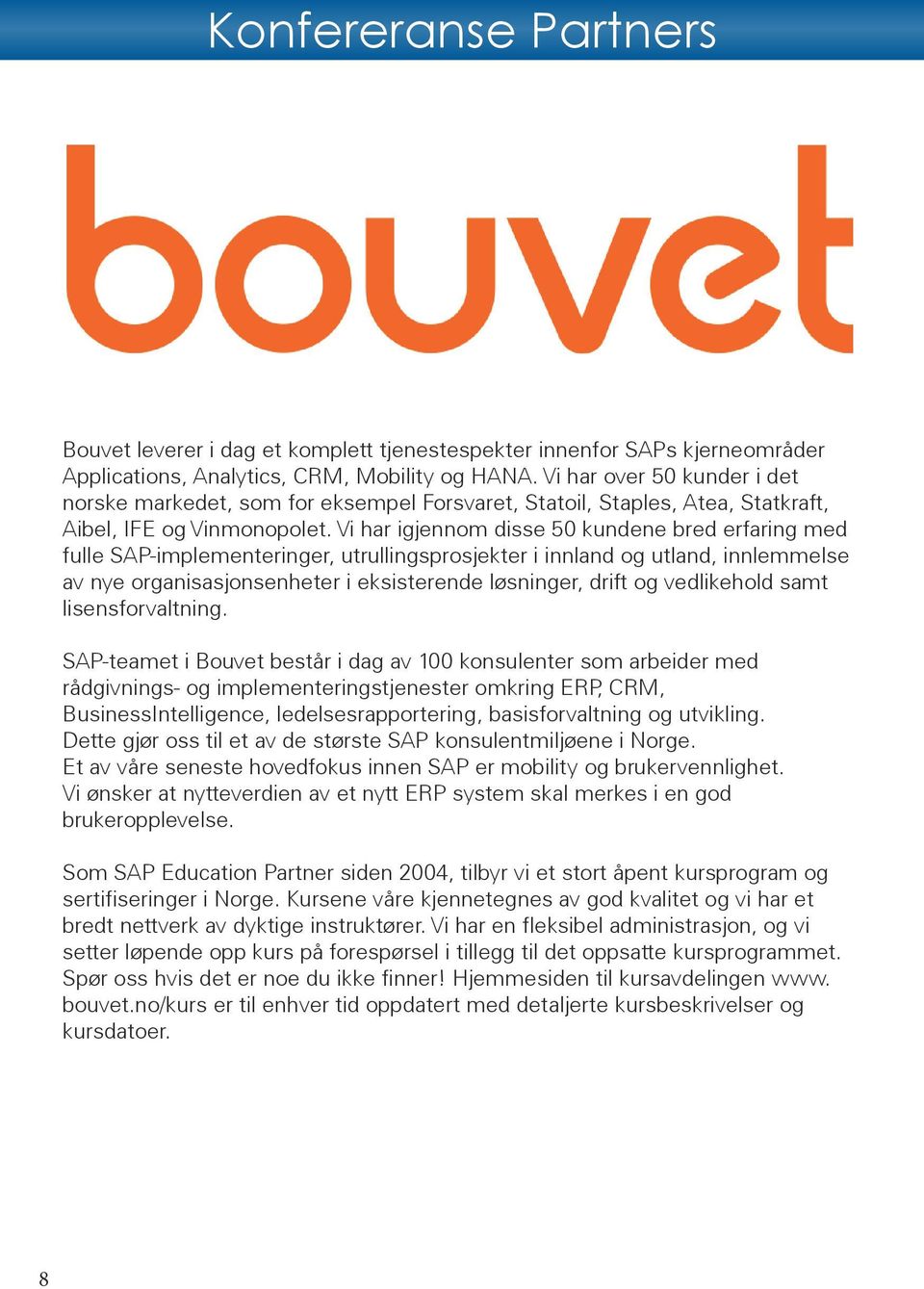 Vi har igjennom disse 50 kundene bred erfaring med fulle SAP-implementeringer, utrullingsprosjekter i innland og utland, innlemmelse av nye organisasjonsenheter i eksisterende løsninger, drift og
