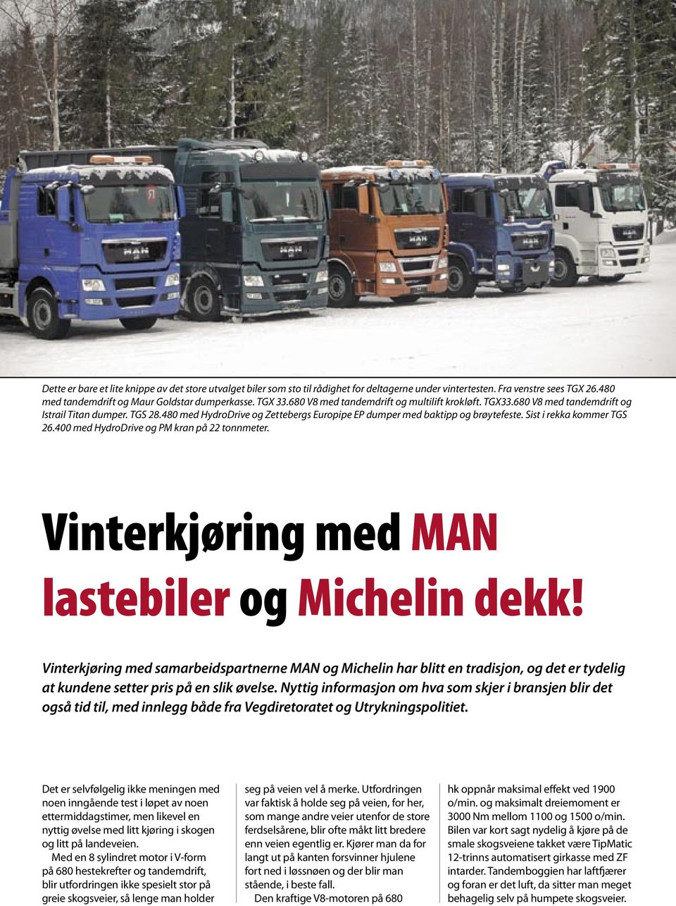 Sist i rekka kommer TGS 26.400 med HydroDrive og PM kran på 22 tonnmeter. Vinterkjøring med MAN lastebiler og Michelin dekk!