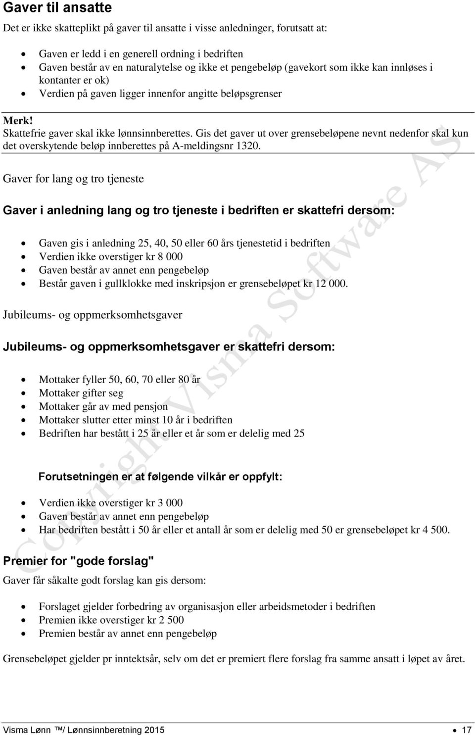 Gis det gaver ut over grensebeløpene nevnt nedenfor skal kun det overskytende beløp innberettes på A-meldingsnr 1320.