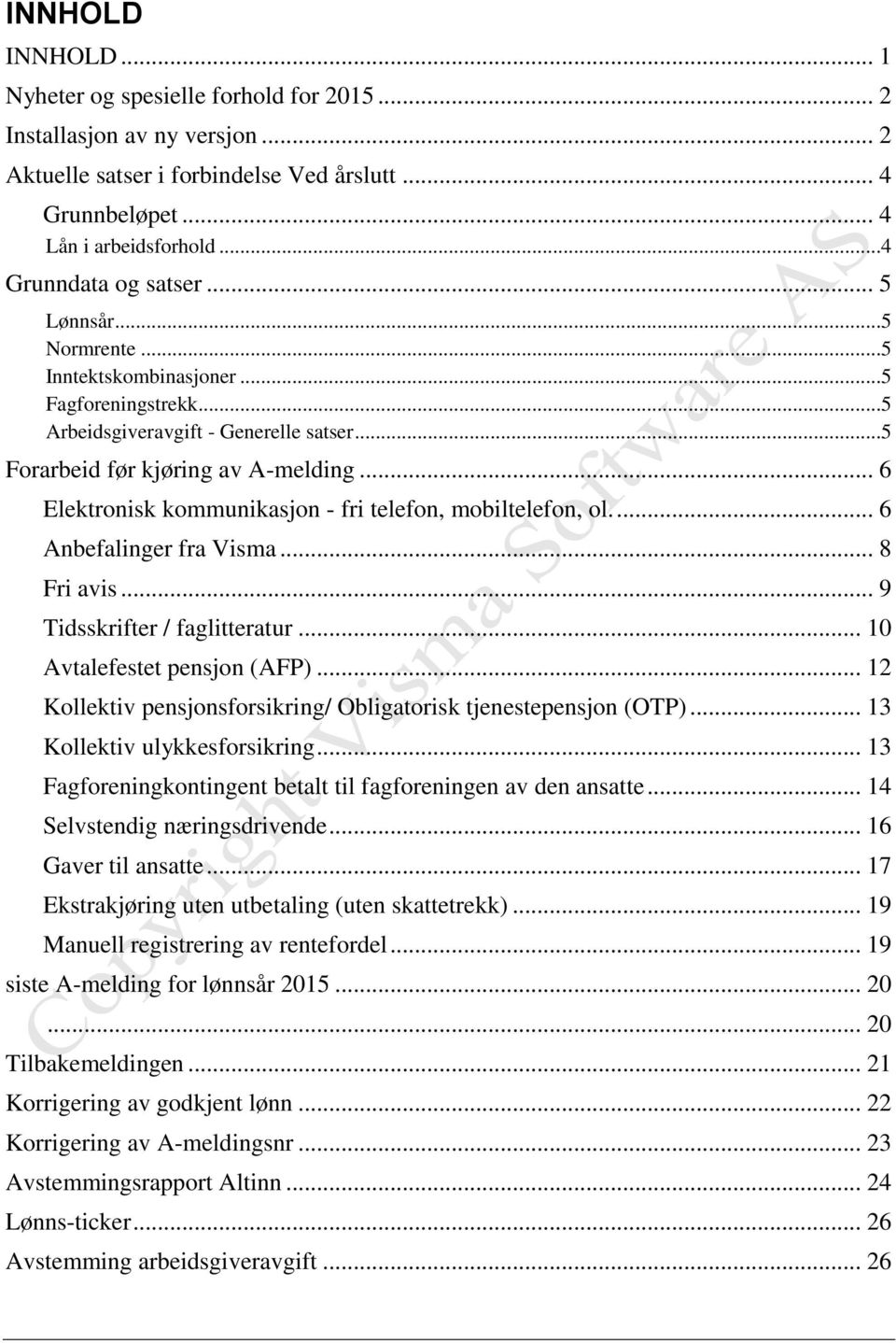 .. 6 Elektronisk kommunikasjon - fri telefon, mobiltelefon, ol.... 6 Anbefalinger fra Visma... 8 Fri avis... 9 Tidsskrifter / faglitteratur... 10 Avtalefestet pensjon (AFP).