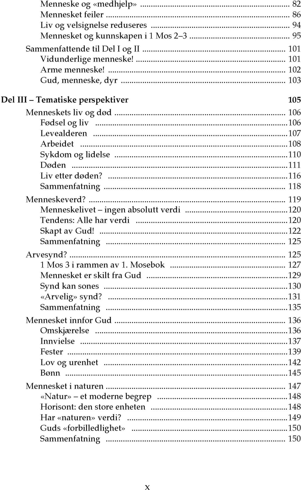 .. 110 Døden... 111 Liv etter døden?... 116 Sammenfatning... 118 Menneskeverd?... 119 Menneskelivet ingen absolutt verdi... 120 Tendens: Alle har verdi... 120 Skapt av Gud!... 122 Sammenfatning.