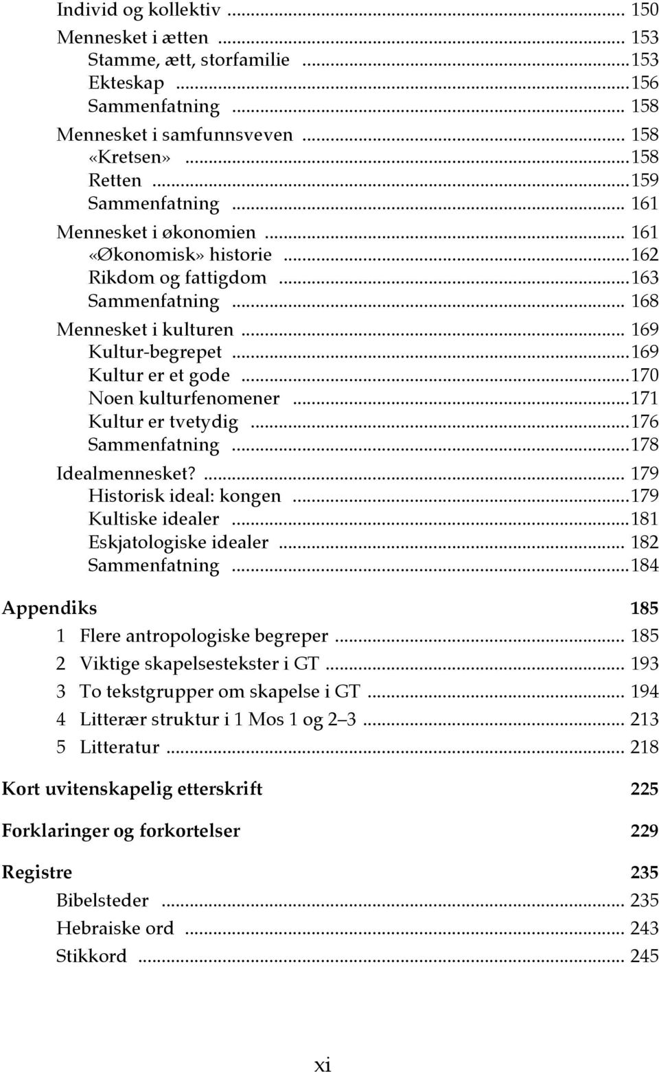 .. 170 Noen kulturfenomener... 171 Kultur er tvetydig... 176 Sammenfatning... 178 Idealmennesket?... 179 Historisk ideal: kongen... 179 Kultiske idealer... 181 Eskjatologiske idealer.