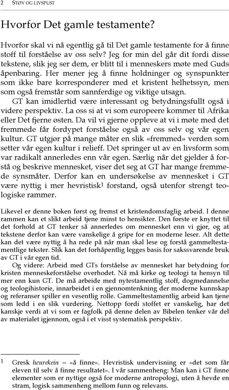 Her mener jeg å finne holdninger og synspunkter som ikke bare korresponderer med et kristent helhetssyn, men som også fremstår som sannferdige og viktige utsagn.