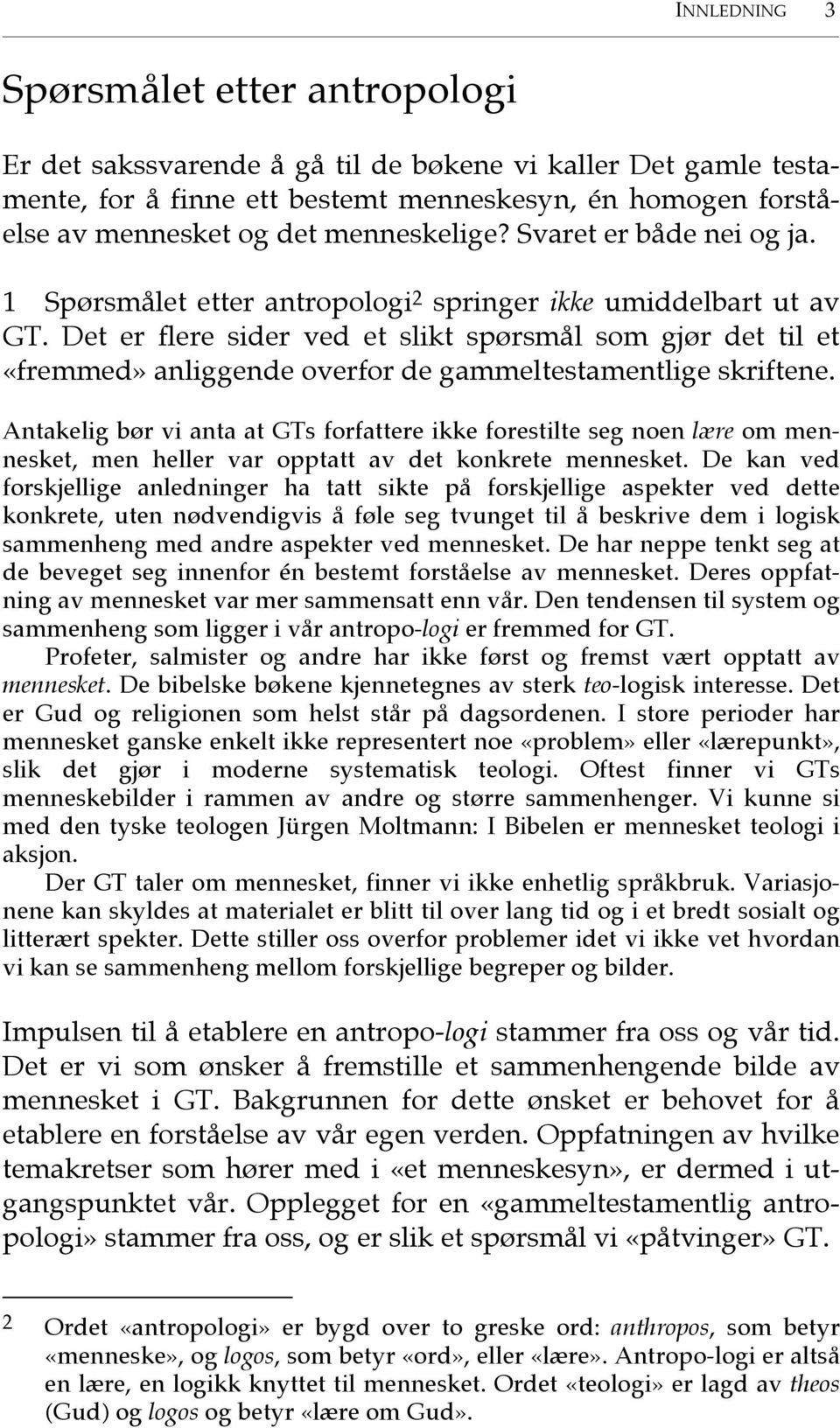 Det er flere sider ved et slikt spørsmål som gjør det til et «fremmed» anliggende overfor de gammeltestamentlige skriftene.