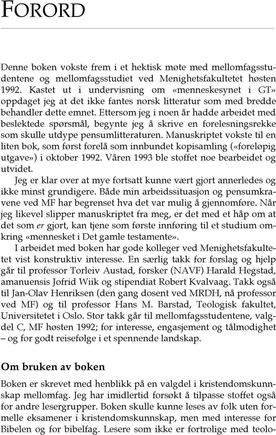 Ettersom jeg i noen år hadde arbeidet med beslektede spørsmål, begynte jeg å skrive en forelesningsrekke som skulle utdype pensumlitteraturen.