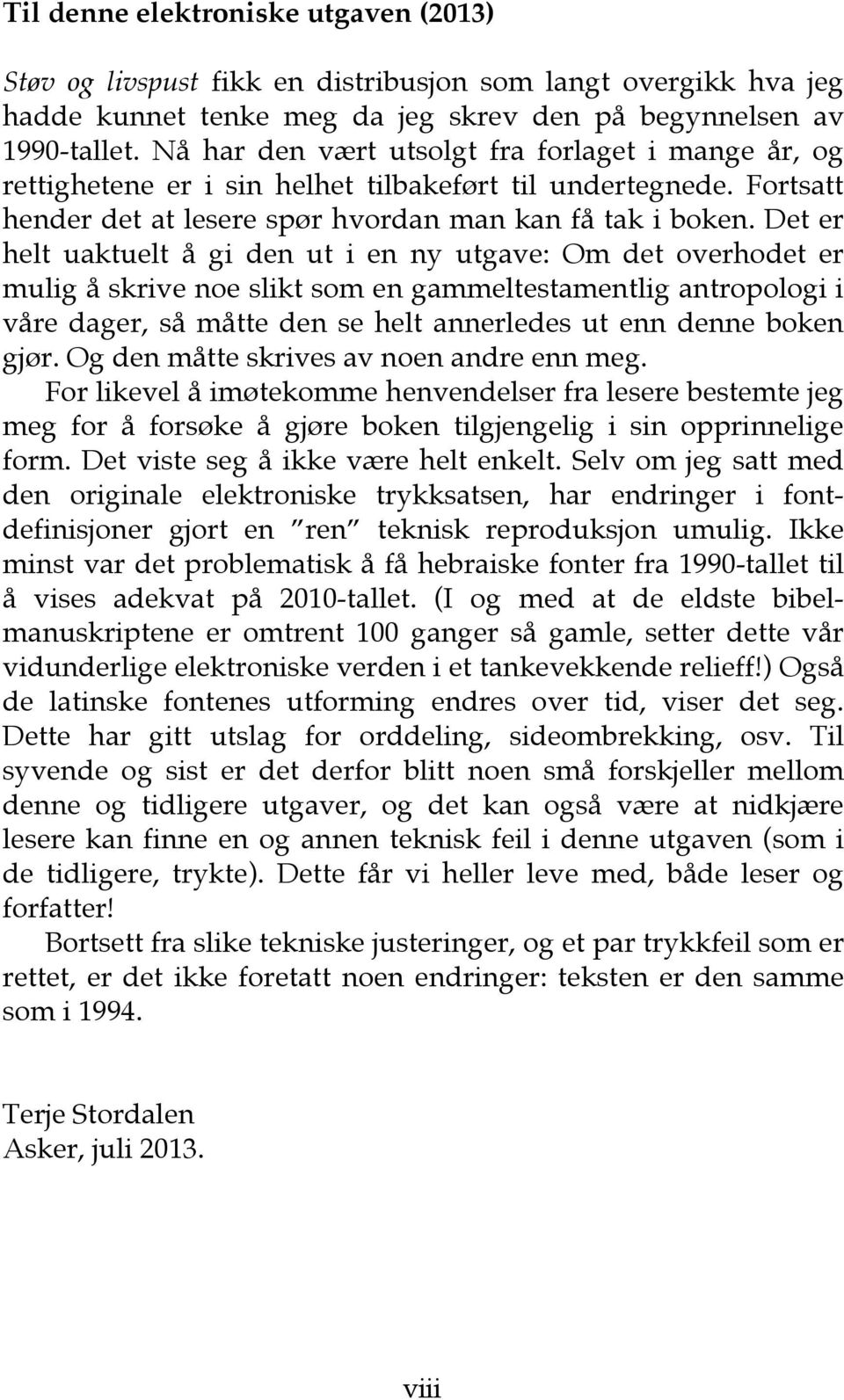 Det er helt uaktuelt å gi den ut i en ny utgave: Om det overhodet er mulig å skrive noe slikt som en gammeltestamentlig antropologi i våre dager, så måtte den se helt annerledes ut enn denne boken