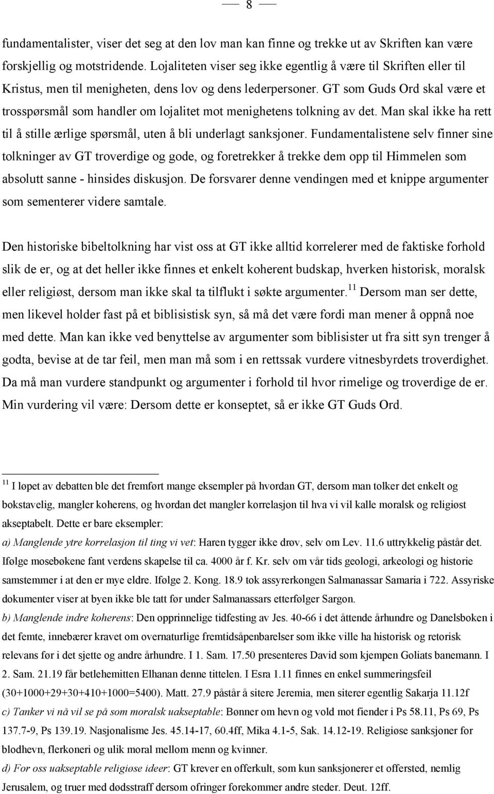 GT som Guds Ord skal være et trosspørsmål som handler om lojalitet mot menighetens tolkning av det. Man skal ikke ha rett til å stille ærlige spørsmål, uten å bli underlagt sanksjoner.