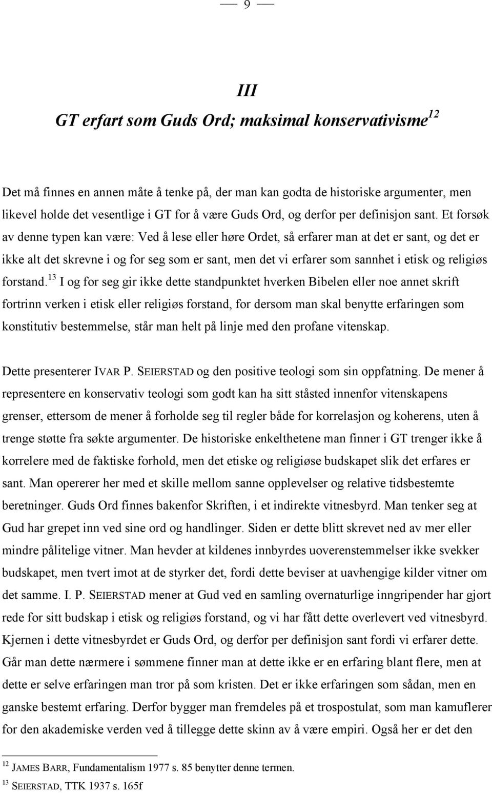 Et forsøk av denne typen kan være: Ved å lese eller høre Ordet, så erfarer man at det er sant, og det er ikke alt det skrevne i og for seg som er sant, men det vi erfarer som sannhet i etisk og