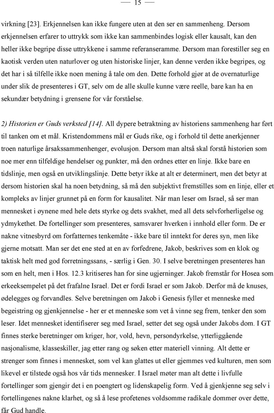 Dersom man forestiller seg en kaotisk verden uten naturlover og uten historiske linjer, kan denne verden ikke begripes, og det har i så tilfelle ikke noen mening å tale om den.