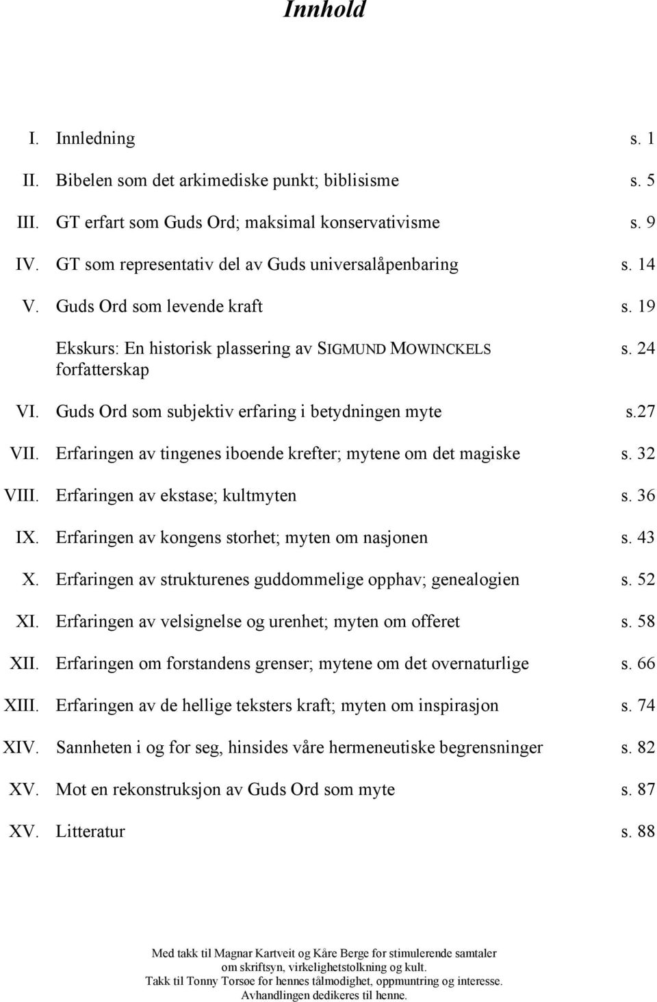 En historisk plassering av SIGMUND MOWINCKELS forfatterskap Guds Ord som subjektiv erfaring i betydningen myte Erfaringen av tingenes iboende krefter; mytene om det magiske Erfaringen av ekstase;