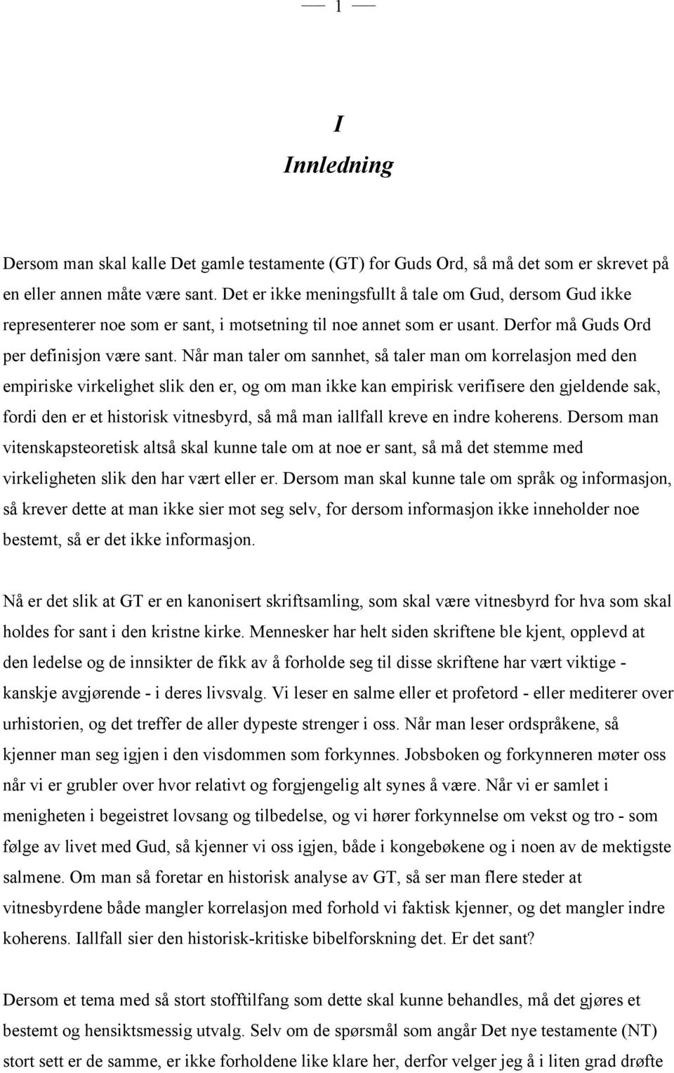 Når man taler om sannhet, så taler man om korrelasjon med den empiriske virkelighet slik den er, og om man ikke kan empirisk verifisere den gjeldende sak, fordi den er et historisk vitnesbyrd, så må