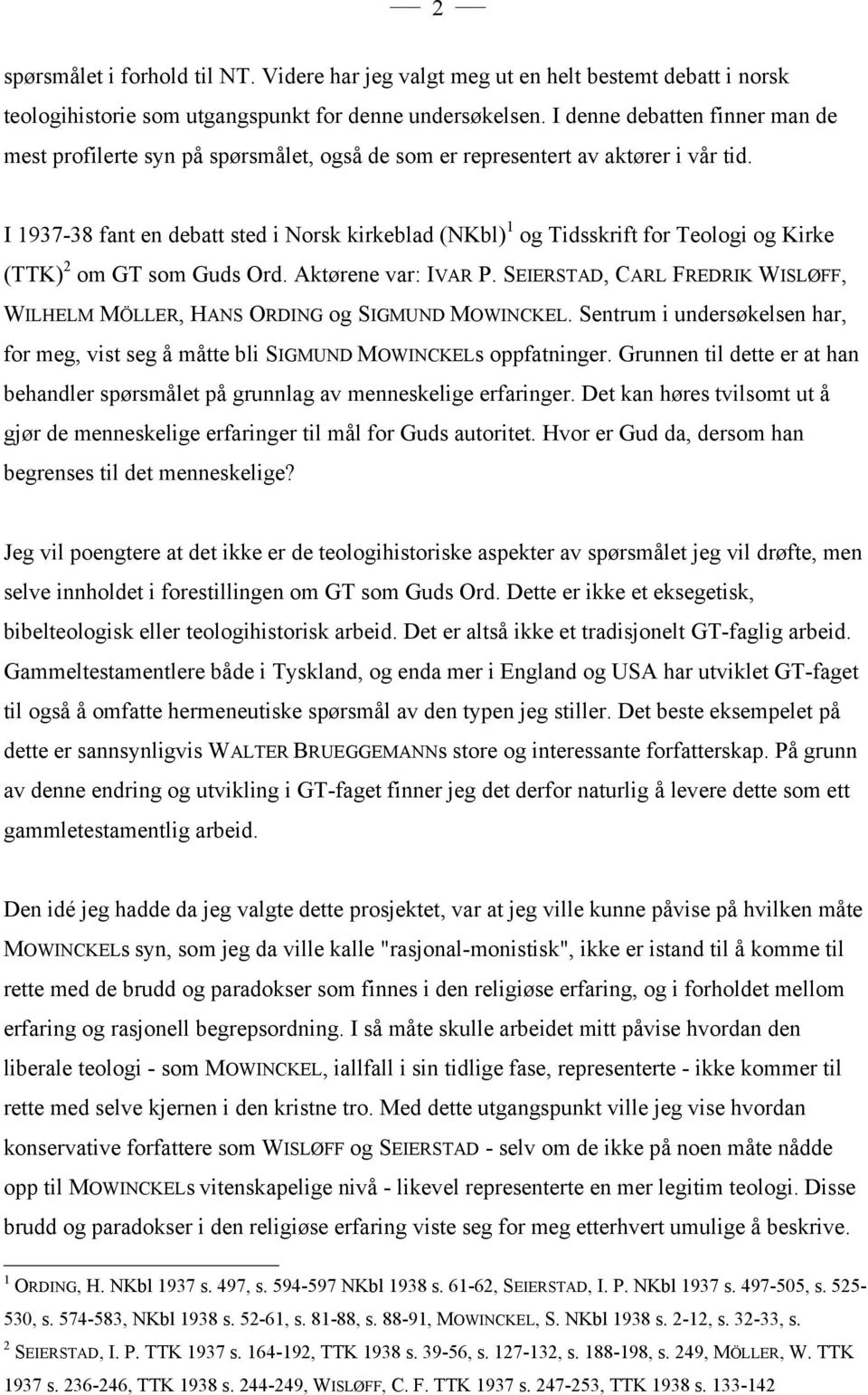 I 1937-38 fant en debatt sted i Norsk kirkeblad (NKbl) 1 og Tidsskrift for Teologi og Kirke (TTK) 2 om GT som Guds Ord. Aktørene var: IVAR P.