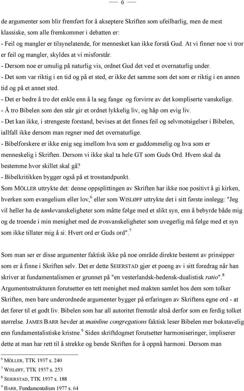 - Det som var riktig i en tid og på et sted, er ikke det samme som det som er riktig i en annen tid og på et annet sted.