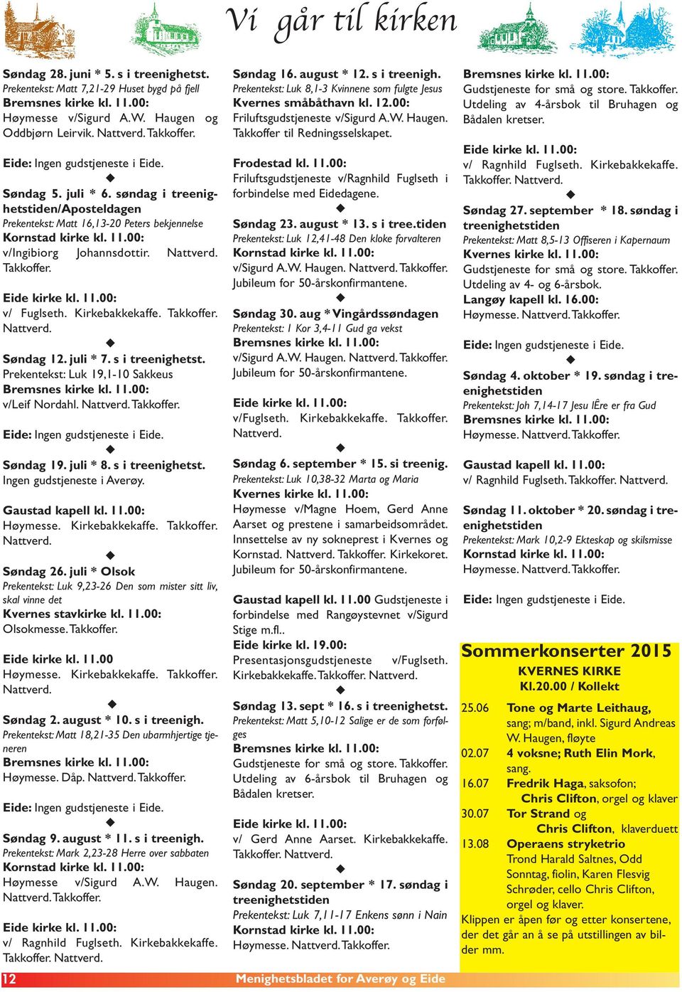 Takkoffer. Eide kirke kl. 11.00: v/ Fuglseth. Kirkebakkekaffe. Takkoffer. Nattverd. Søndag 12. juli * 7. s i treenighetst. Prekentekst: Luk 19,1-10 Sakkeus Bremsnes kirke kl. 11.00: v/leif Nordahl.
