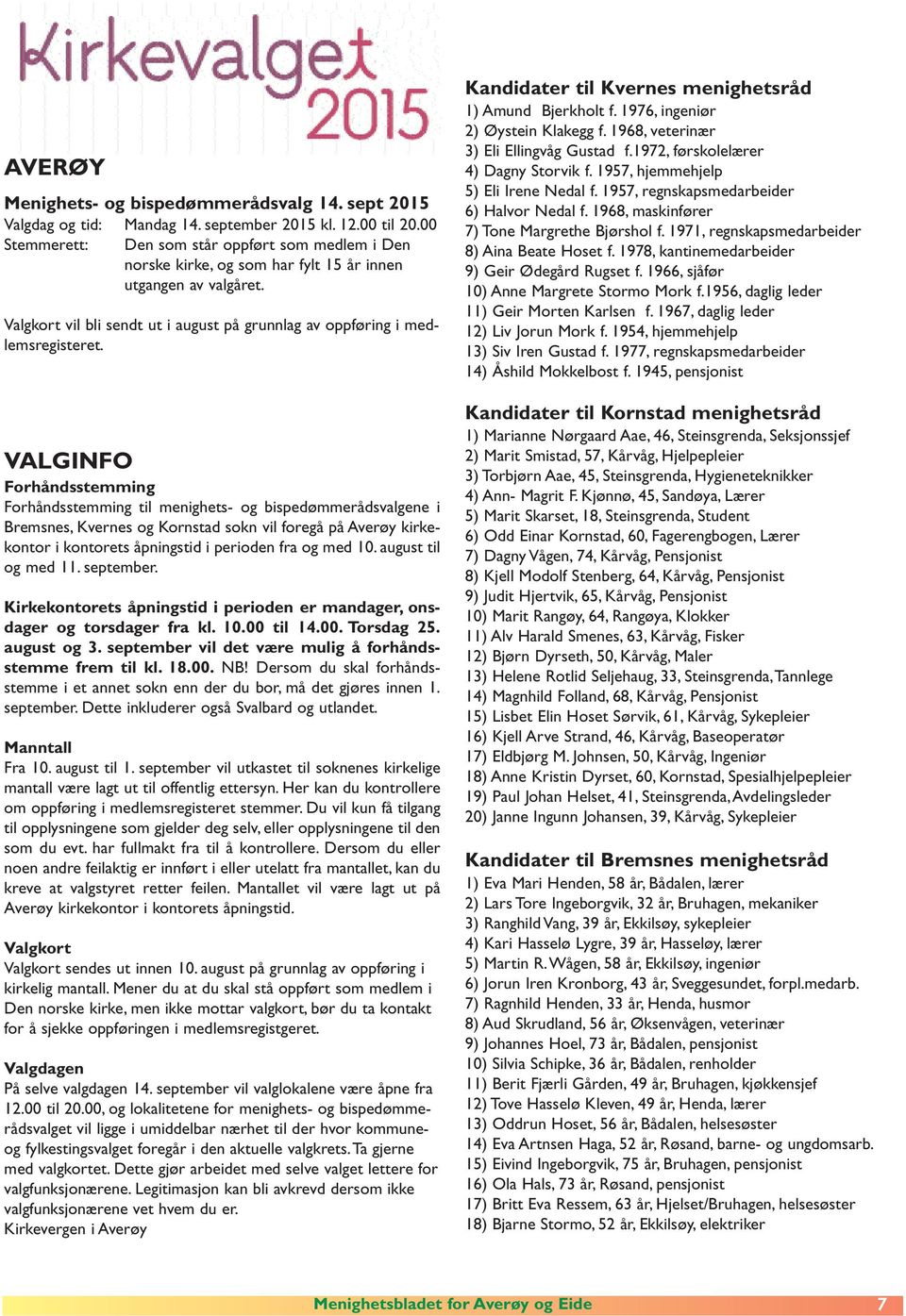 VALGINFO Forhåndsstemming Forhåndsstemming til menighets- og bispedømmerådsvalgene i Bremsnes, Kvernes og Kornstad sokn vil foregå på Averøy kirkekontor i kontorets åpningstid i perioden fra og med