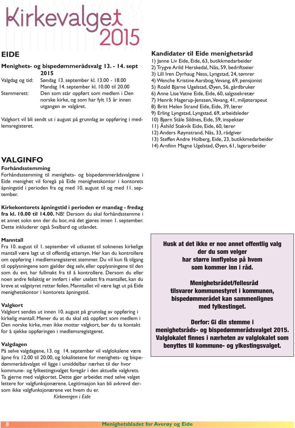 Kandidater til Eide menighetsråd 1) Janne Liv Eide, Eide, 63, butikkmedarbeider 2) Trygve Arild Herskedal, Nås, 59, bedriftseier 3) Lill Iren Dyrhaug Ness, Lyngstad, 24, tømrer 4) Wenche Kristine