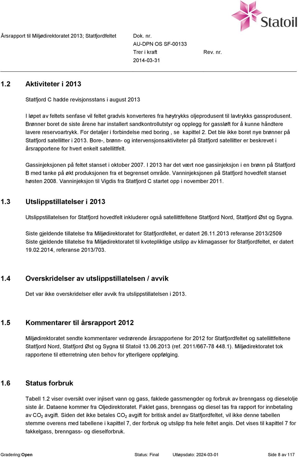 Det ble ikke boret nye brønner på Statfjord satellitter i 2013. Bore-, brønn- og intervensjonsaktiviteter på Statfjord satellitter er beskrevet i årsrapportene for hvert enkelt satellittfelt.