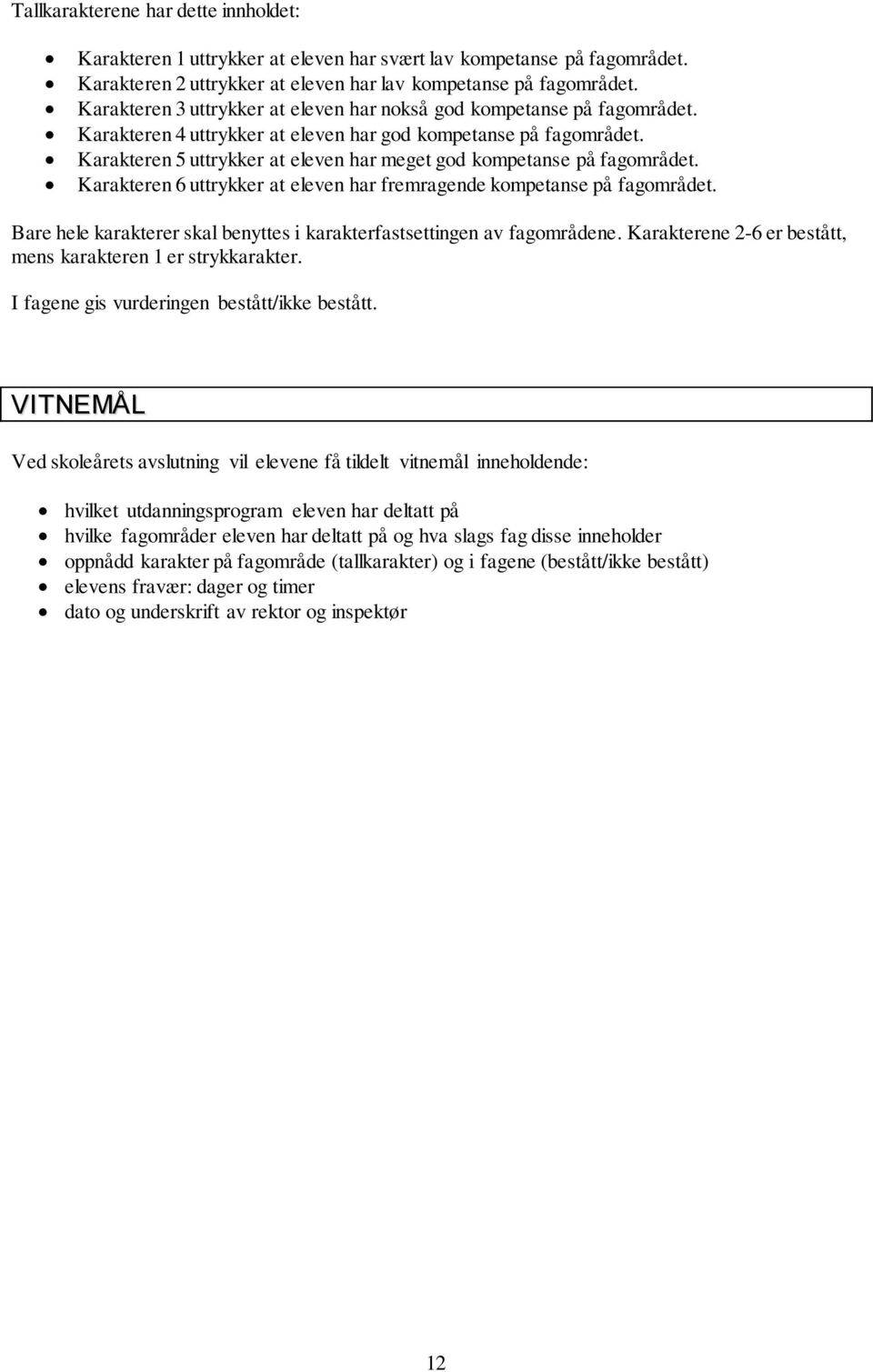 Karakteren 5 uttrykker at eleven har meget god kompetanse på fagområdet. Karakteren 6 uttrykker at eleven har fremragende kompetanse på fagområdet.