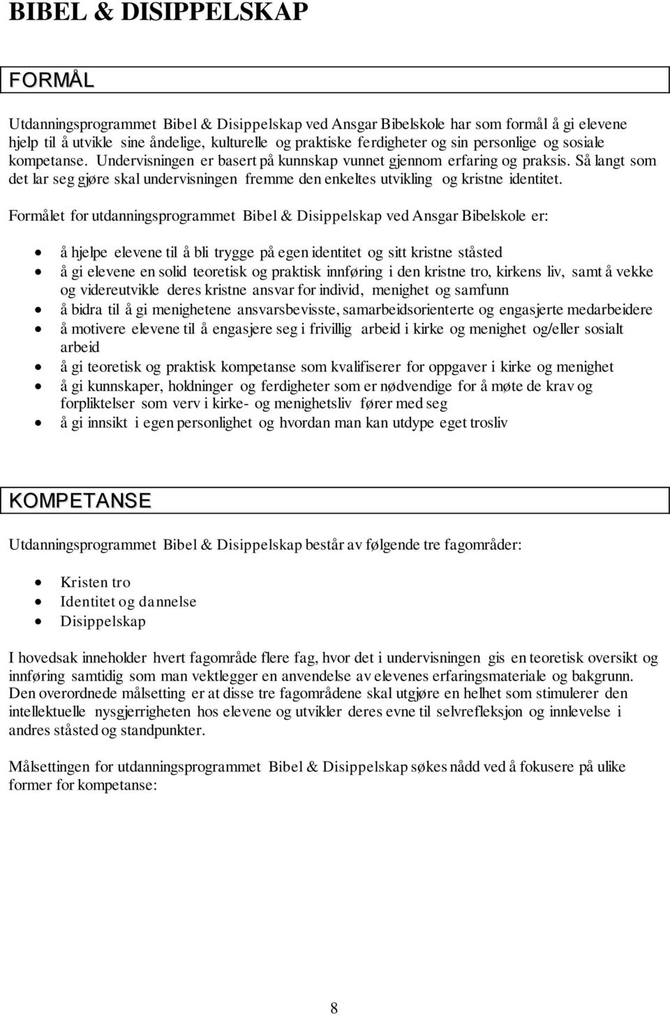 Så langt som det lar seg gjøre skal undervisningen fremme den enkeltes utvikling og kristne identitet.