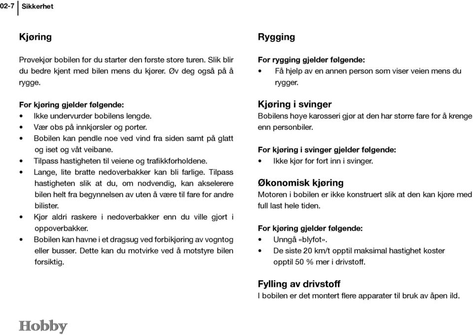 Tilpass hastigheten til veiene og trafikkforholdene. Lange, lite bratte nedoverbakker kan bli farlige.