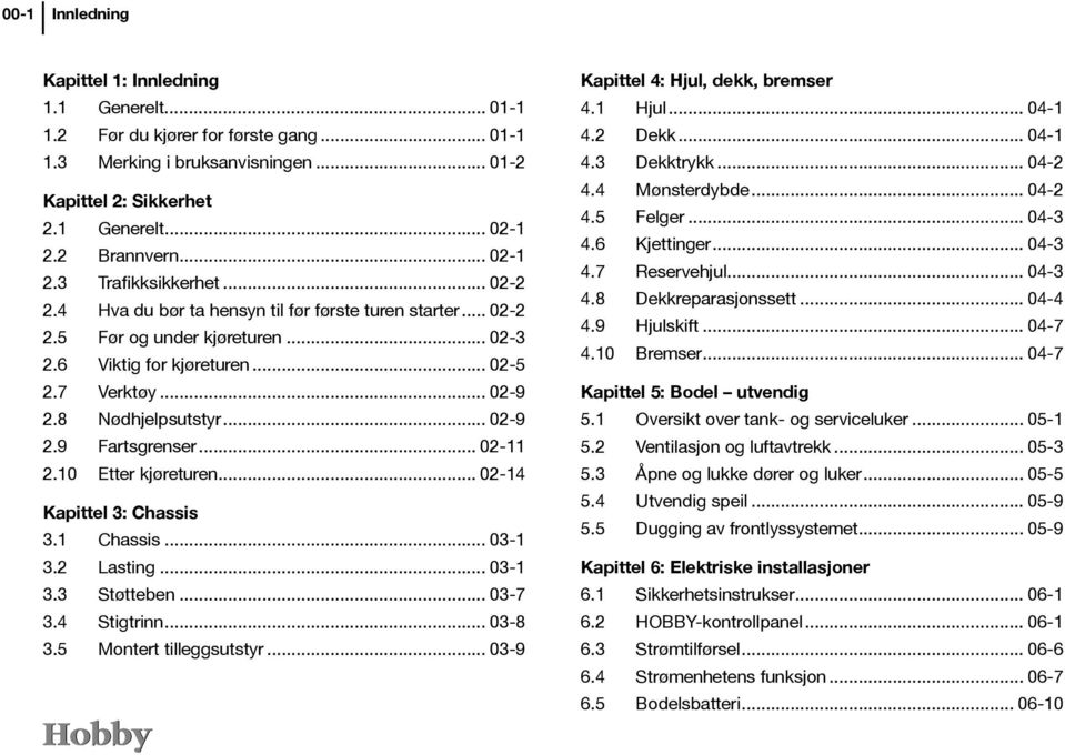 8 Nødhjelpsutstyr... 02-9 2.9 Fartsgrenser... 02-11 2.10 Etter kjøreturen... 02-14 Kapittel 3: Chassis 3.1 Chassis... 03-1 3.2 Lasting... 03-1 3.3 Støtteben... 03-7 3.4 Stigtrinn... 03-8 3.