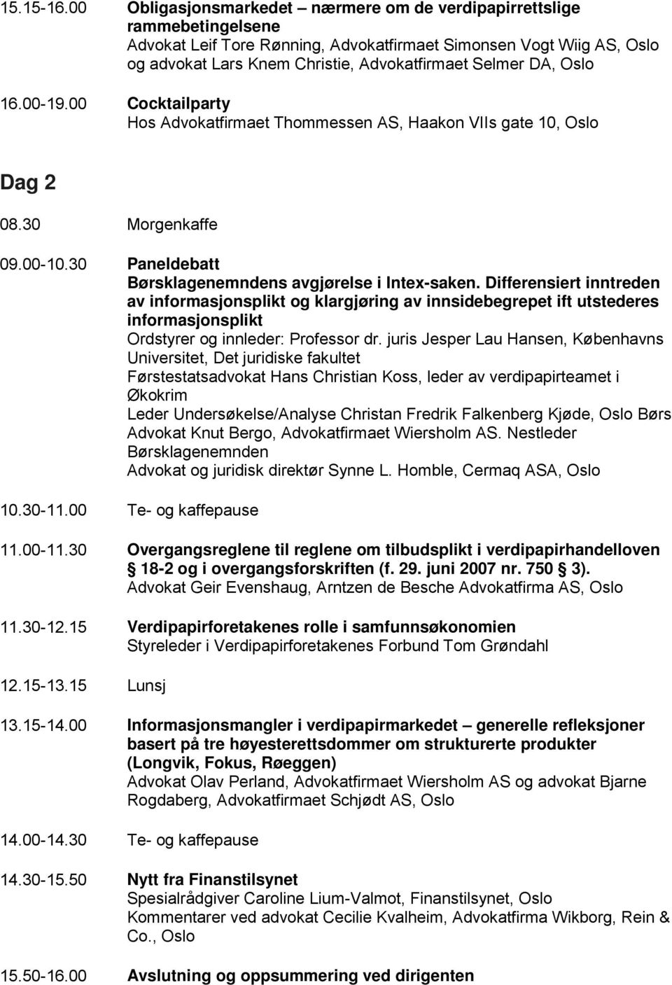 DA, Oslo 16.00-19.00 Cocktailparty Hos Advokatfirmaet Thommessen AS, Haakon VIIs gate 10, Oslo Dag 2 08.30 Morgenkaffe 09.00-10.30 Paneldebatt Børsklagenemndens avgjørelse i Intex-saken.