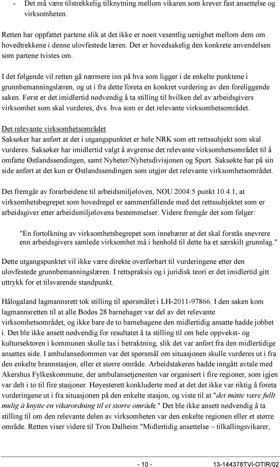 I det følgende vil retten gå nærmere inn på hva som ligger i de enkelte punktene i grunnbemanningslæren, og ut i fra dette foreta en konkret vurdering av den foreliggende saken.