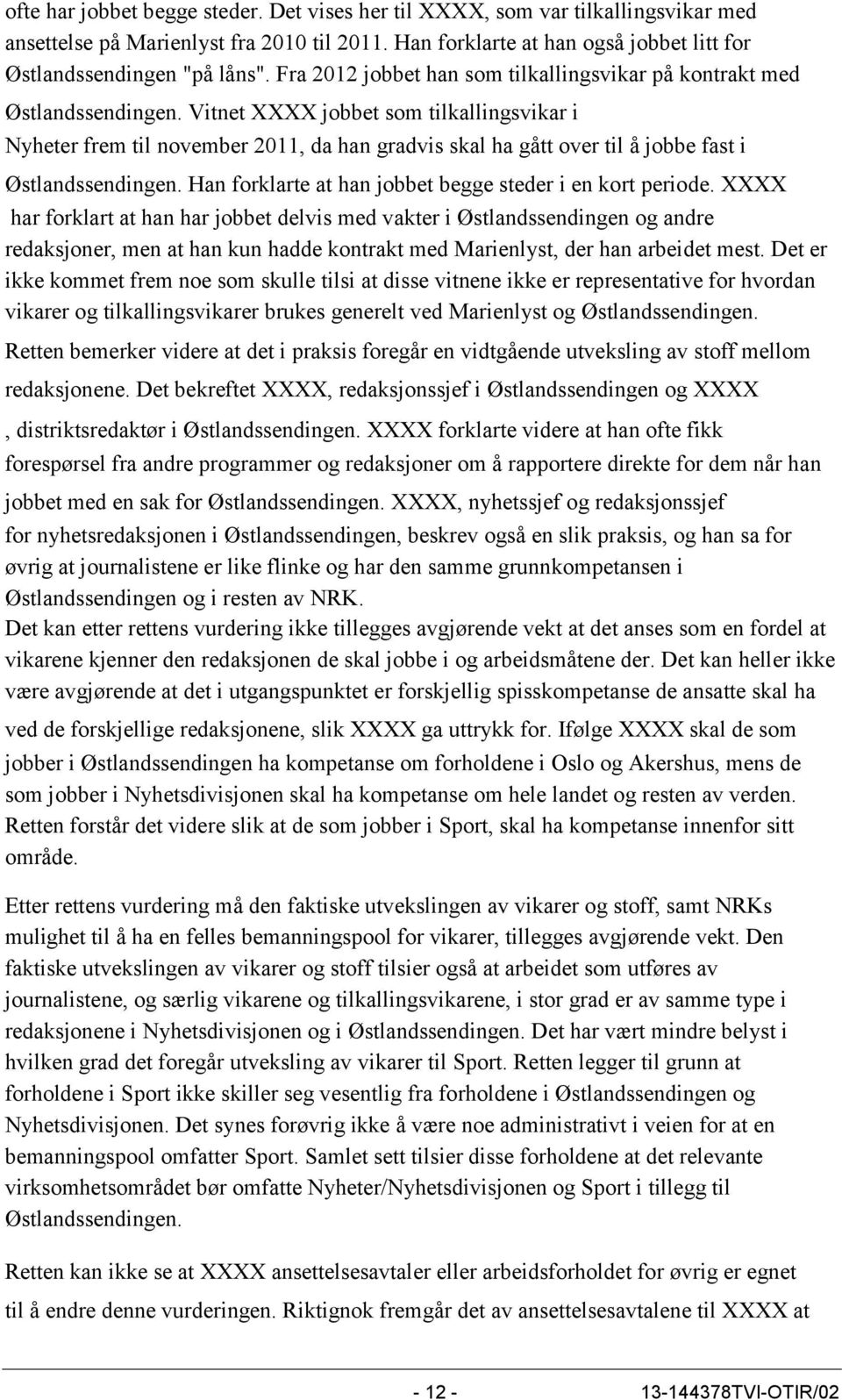 Vitnet XXXX jobbet som tilkallingsvikar i Nyheter frem til november 2011, da han gradvis skal ha gått over til å jobbe fast i Østlandssendingen.