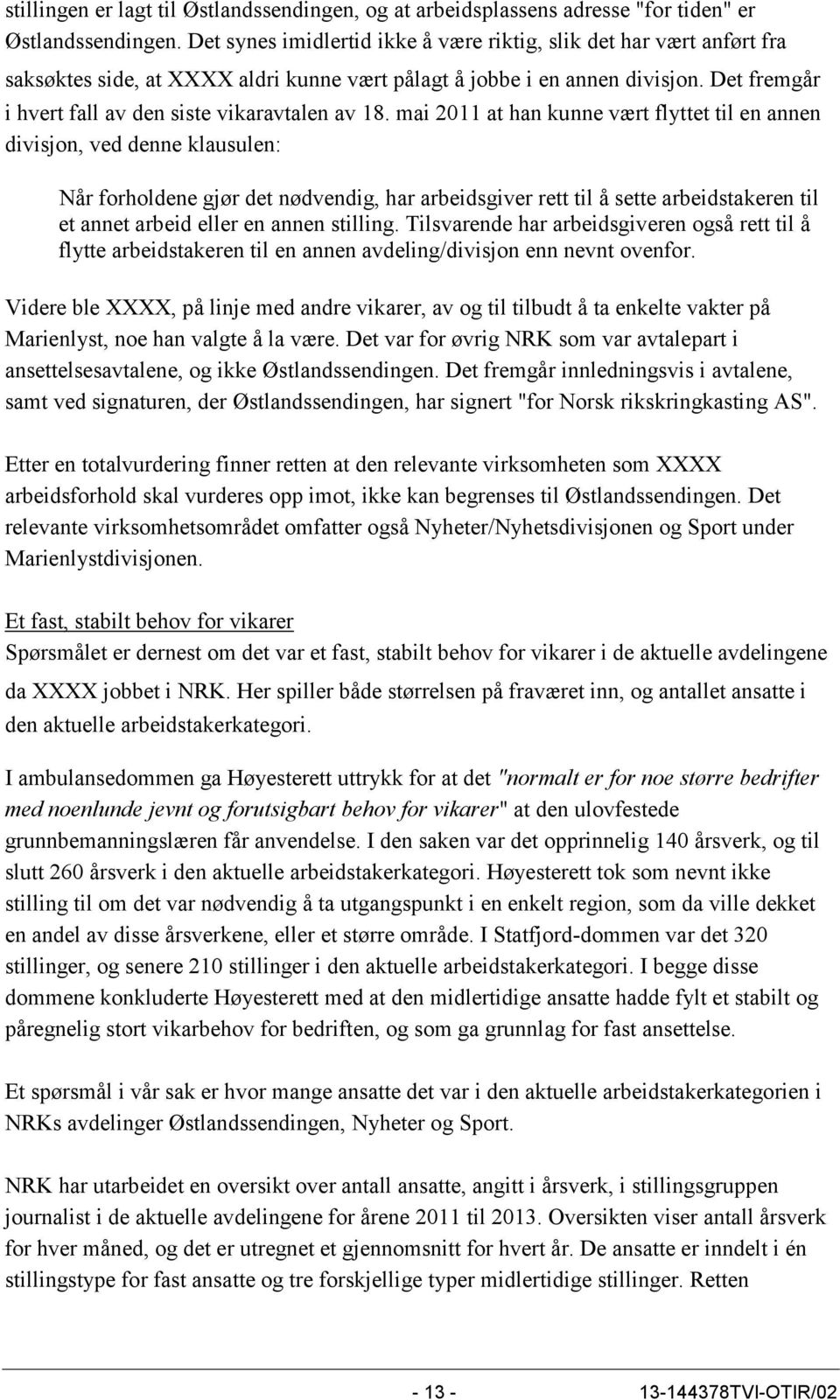 Det fremgår i hvert fall av den siste vikaravtalen av 18.