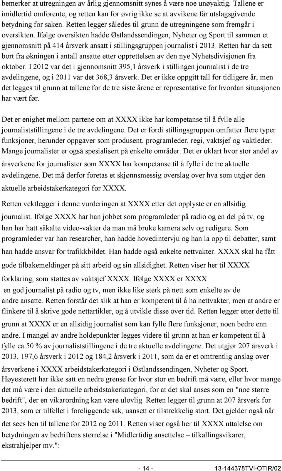 Ifølge oversikten hadde Østlandssendingen, Nyheter og Sport til sammen et gjennomsnitt på 414 årsverk ansatt i stillingsgruppen journalist i 2013.