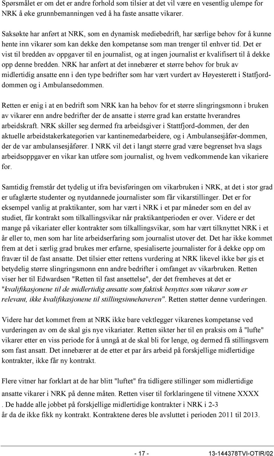 Det er vist til bredden av oppgaver til en journalist, og at ingen journalist er kvalifisert til å dekke opp denne bredden.