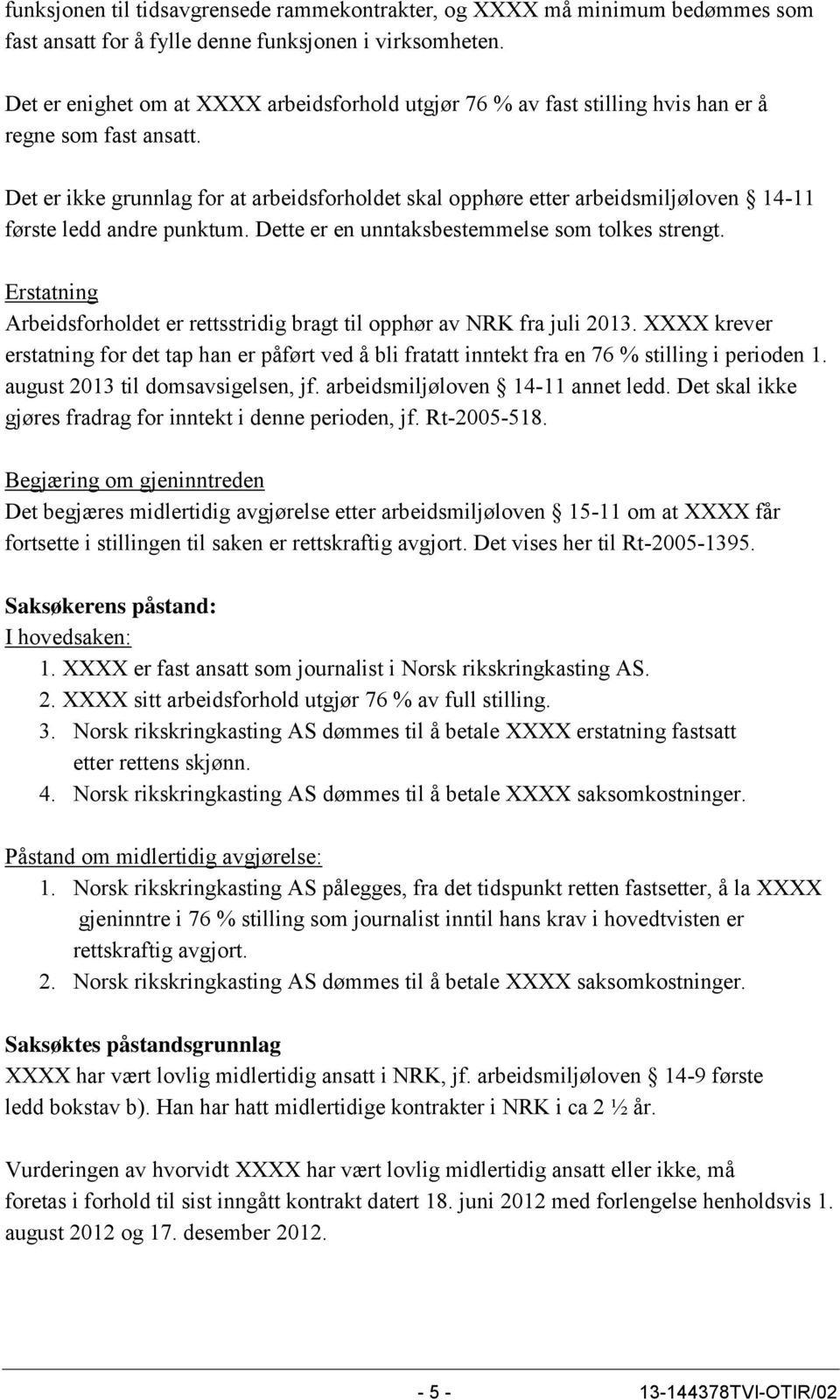 Det er ikke grunnlag for at arbeidsforholdet skal opphøre etter arbeidsmiljøloven 14-11 første ledd andre punktum. Dette er en unntaksbestemmelse som tolkes strengt.