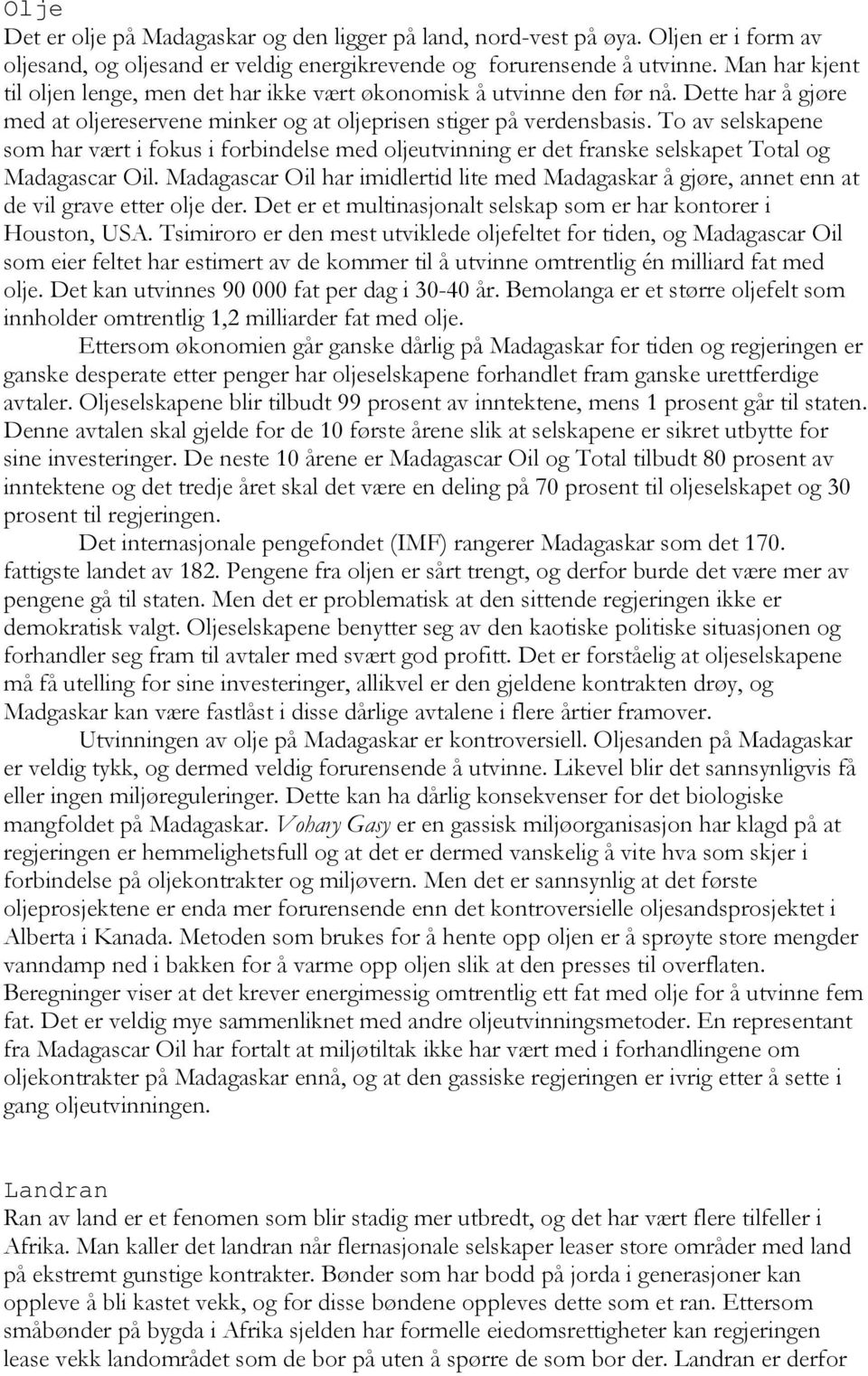 To av selskapene som har vært i fokus i forbindelse med oljeutvinning er det franske selskapet Total og Madagascar Oil.