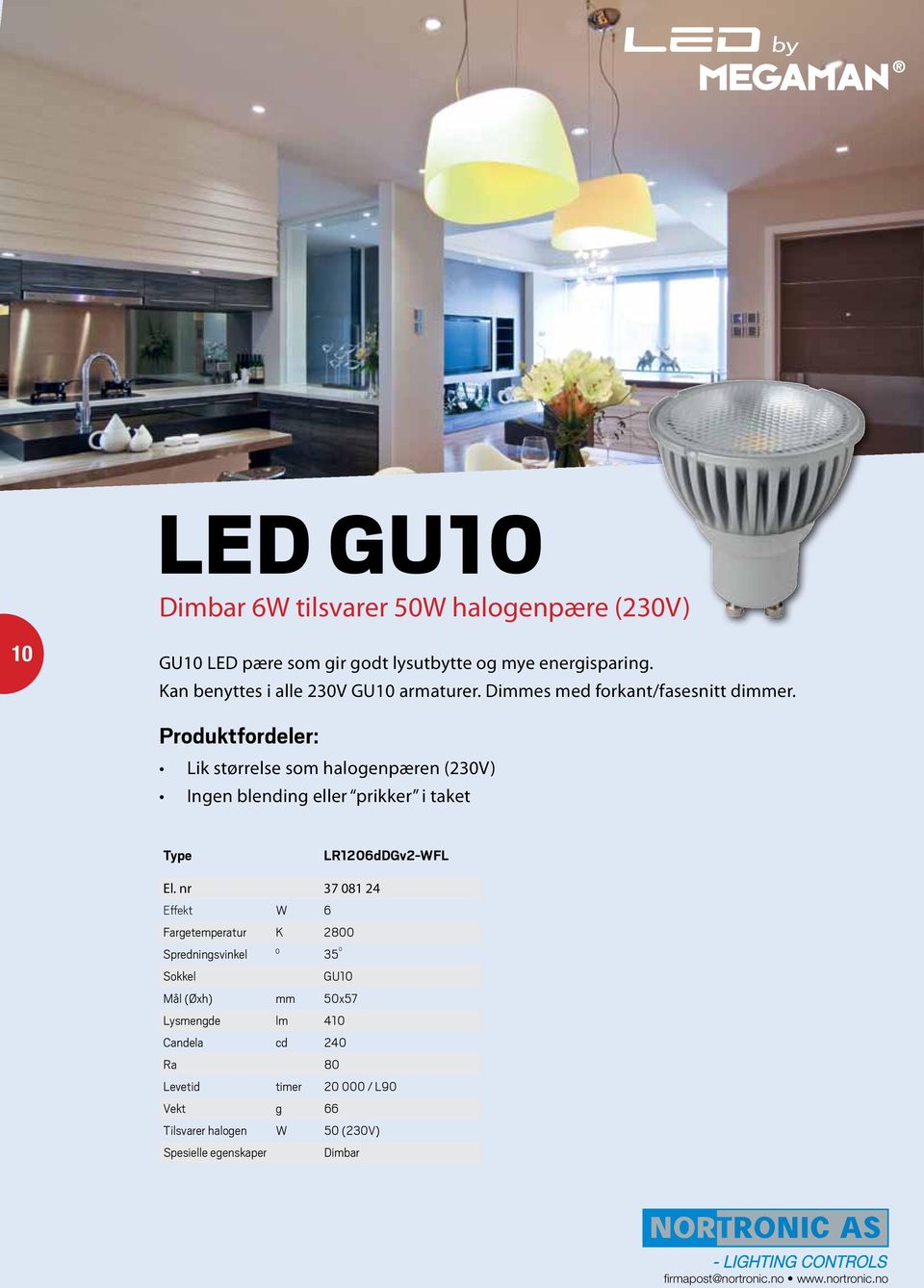 11 Produktfordeler PAR30S: Tilsvarer 75W halogen Samme størrelse som tilsvarende halogenpære Armatur Corunna hvit/sølv Produktfordeler PAR38: Tilsvarer 25W metallhalogen Samme størrelse som