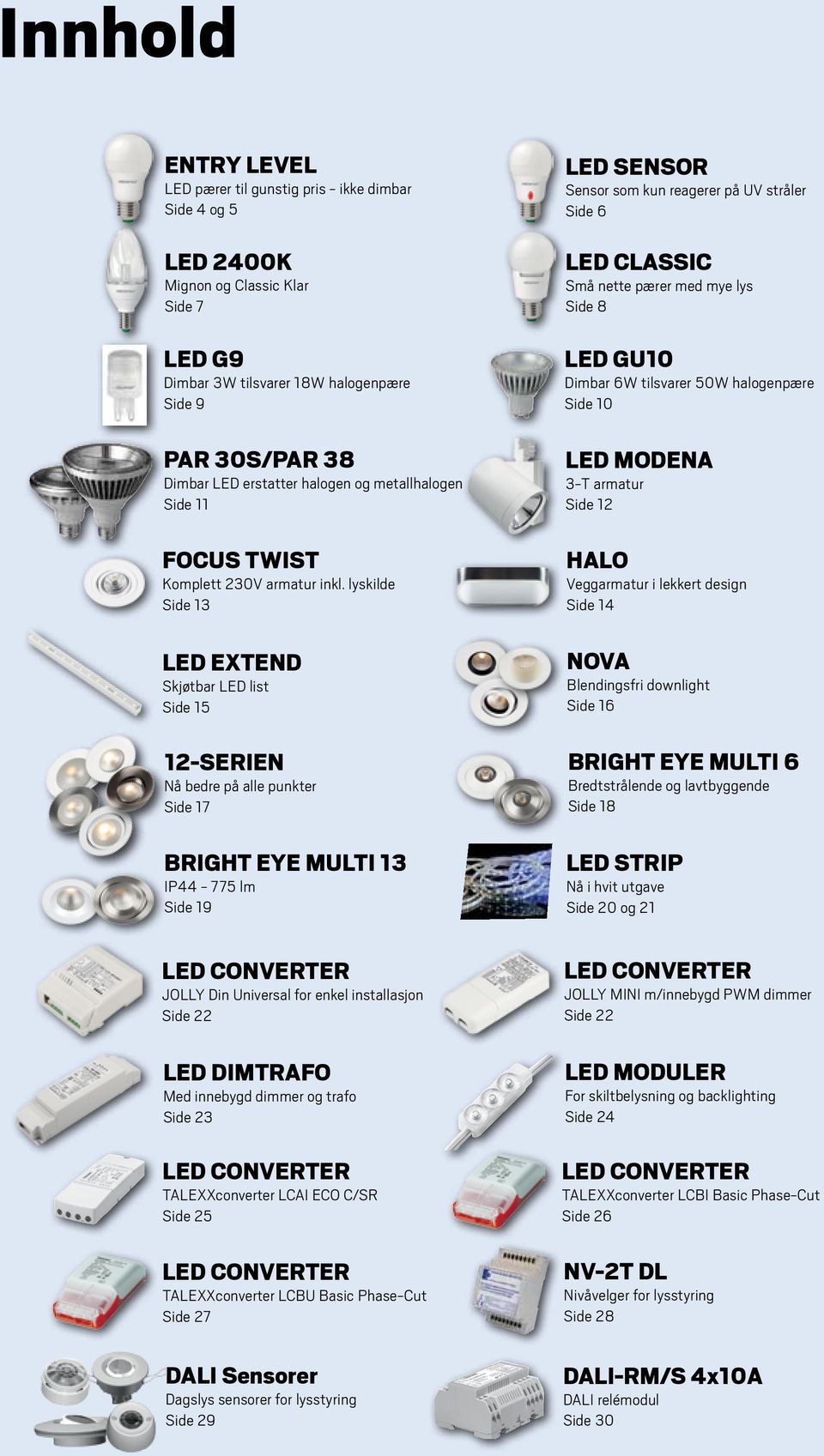 Mignon og Classic Klar Side 7 LED G9 Dimbar 3W tilsvarer 18W halogenpære Side 9 PAR 30S/PAR 38 Dimbar LED erstatter halogen og metallhalogen Side 11 FOCUS TWIST Komplett 230V armatur inkl.