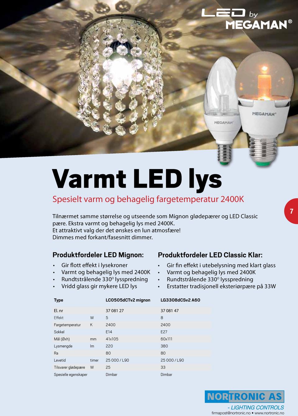 7 Produktfordeler LED Mignon: Gir flott effekt i lysekroner Varmt og behagelig lys med 2400K Rundtstrålende 330 O lysspredning Vridd glass gir mykere LED lys Produktfordeler LED Classic Klar: Gir fin