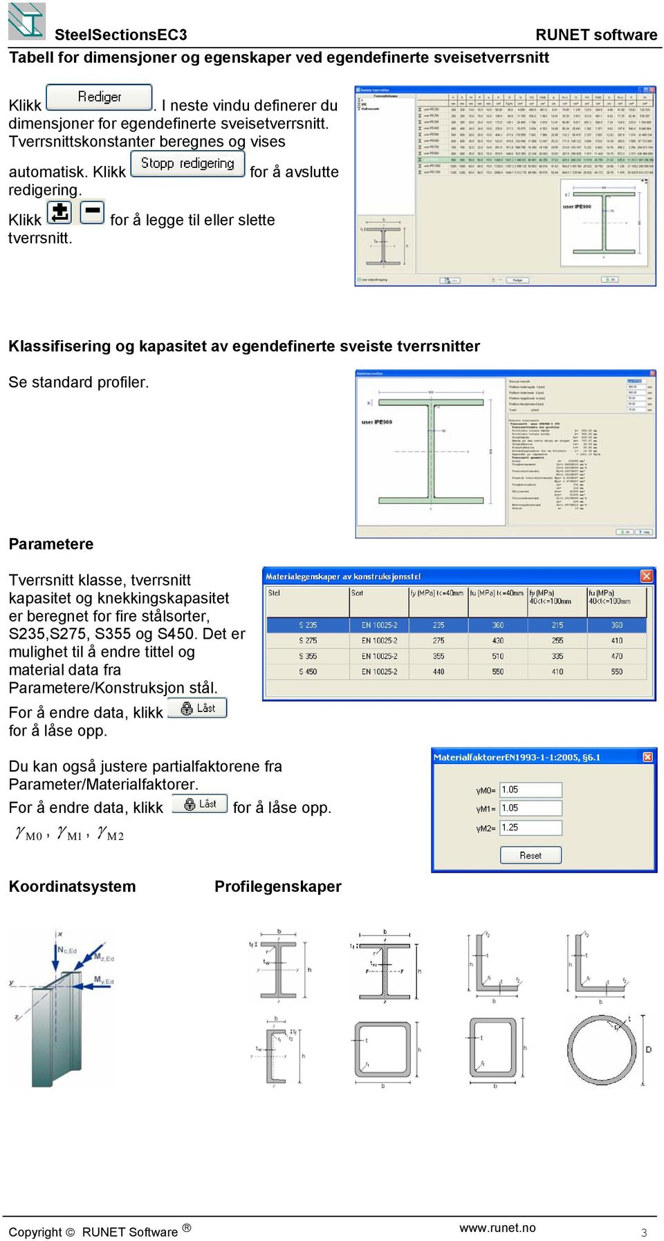 Klassiisering og kapasitet av egendeinerte sveiste tverrsnitter Se standard proiler.