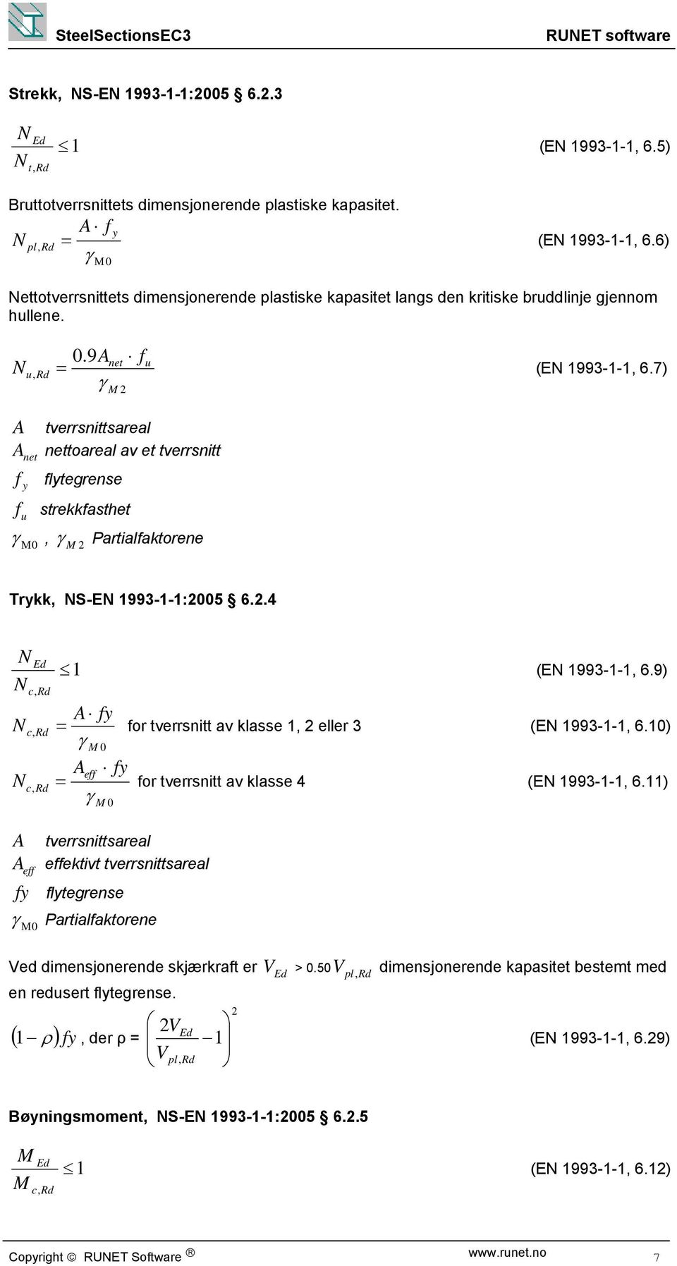 7) A tverrsnittsareal A net nettoareal av et tverrsnitt ltegrense u strekkasthet, Partialaktorene 0 Trkk, S-ΕΝ 1993-1-1:005 6..4 c, c, c, 1 (ΕΝ 1993-1-1, 6.