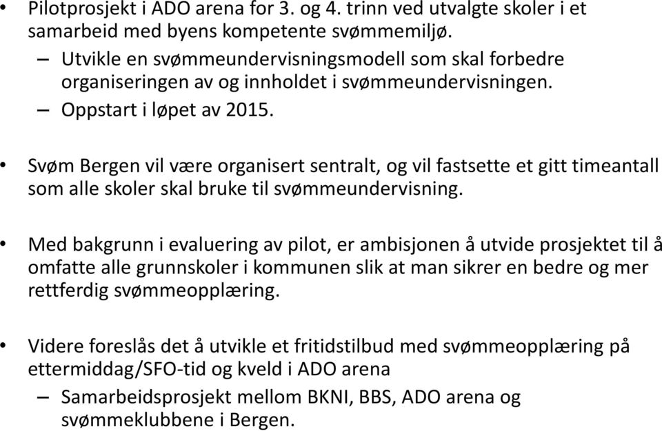 Svøm Bergen vil være organisert sentralt, og vil fastsette et gitt timeantall som alle skoler skal bruke til svømmeundervisning.