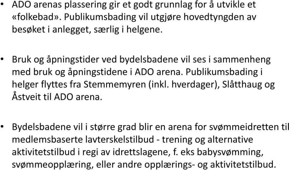 Bruk og åpningstider ved bydelsbadene vil ses i sammenheng med bruk og åpningstidene i ADO arena.