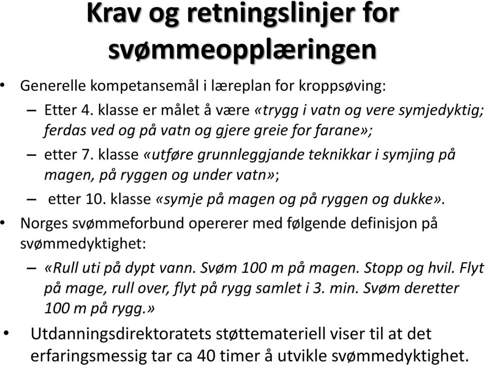 klasse «utføre grunnleggjande teknikkar i symjing på magen, på ryggen og under vatn»; etter 10. klasse «symje på magen og på ryggen og dukke».