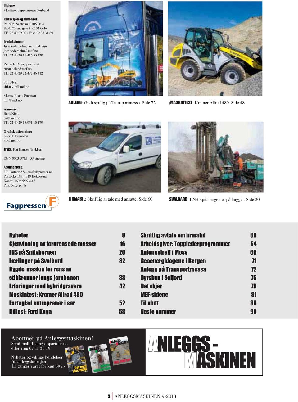 no Annonser: Berit Kjølø bk@mef.no Tlf. 22 40 29 18/951 10 179 Kari H. Bijmolen kb@mef.no ANLEGG: Godt synlig på Transportmessa. Side 72 )MASKINTEST: Kramer Allrad 480.