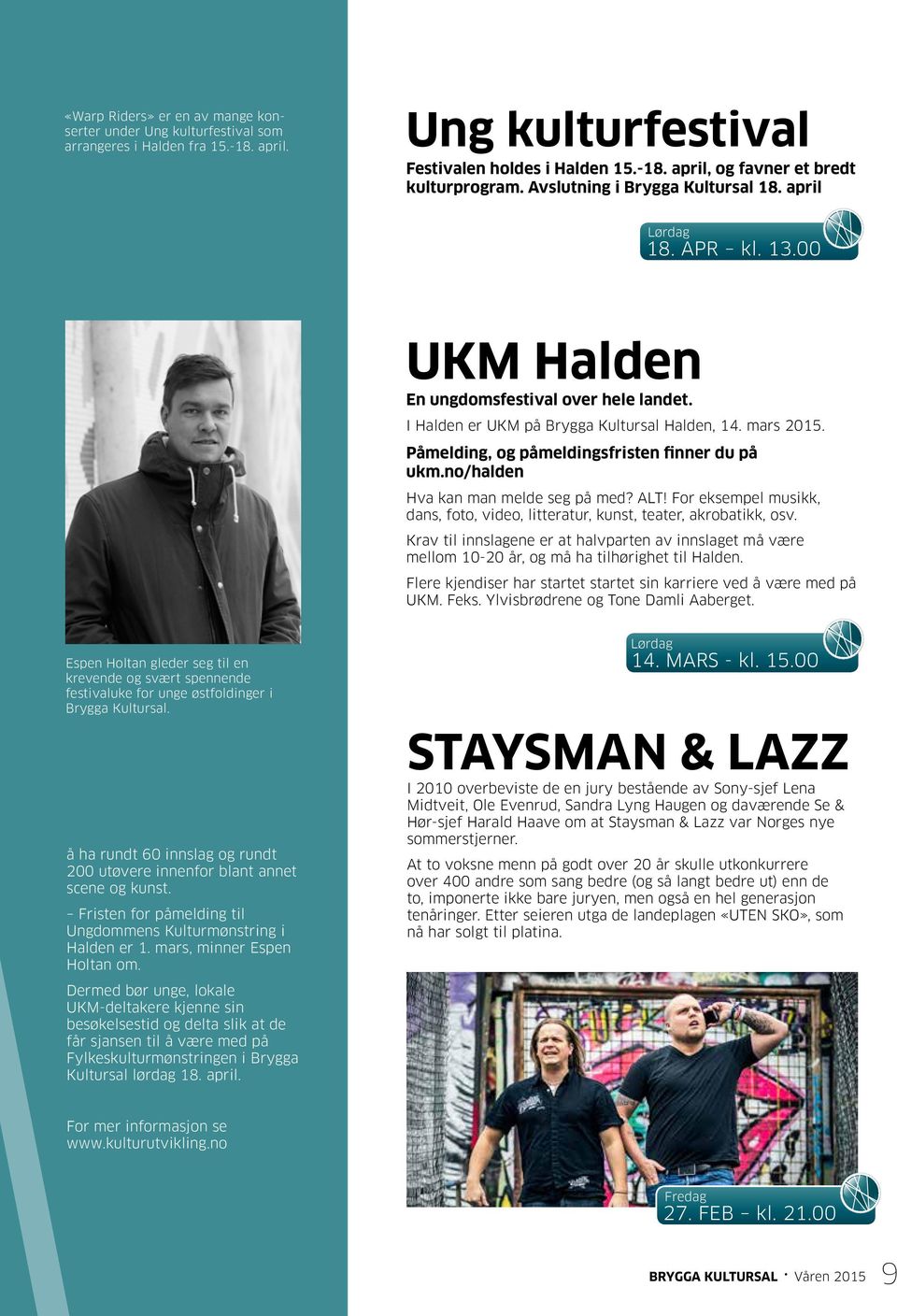 Påmelding, og påmeldingsfristen finner du på ukm.no/halden Hva kan man melde seg på med? ALT! For eksempel musikk, dans, foto, video, litteratur, kunst, teater, akrobatikk, osv.