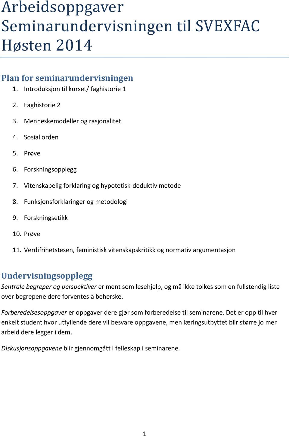 Verdifrihetstesen, feministisk vitenskapskritikk og normativ argumentasjon Undervisningsopplegg er ment som lesehjelp, og må ikke tolkes som en fullstendig liste over begrepene dere forventes å