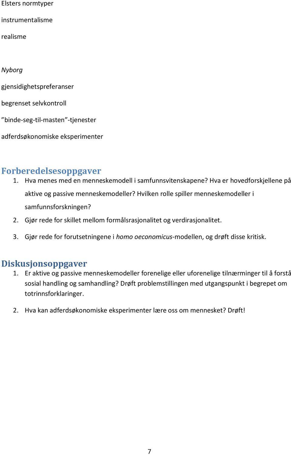 Gjør rede for skillet mellom formålsrasjonalitet og verdirasjonalitet. 3. Gjør rede for forutsetningene i homo oeconomicus-modellen, og drøft disse kritisk. Diskusjonsoppgaver 1.