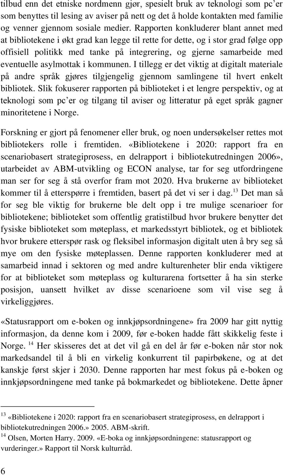 eventuelle asylmottak i kommunen. I tillegg er det viktig at digitalt materiale på andre språk gjøres tilgjengelig gjennom samlingene til hvert enkelt bibliotek.