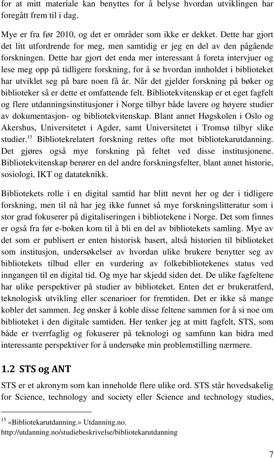 Dette har gjort det enda mer interessant å foreta intervjuer og lese meg opp på tidligere forskning, for å se hvordan innholdet i biblioteket har utviklet seg på bare noen få år.