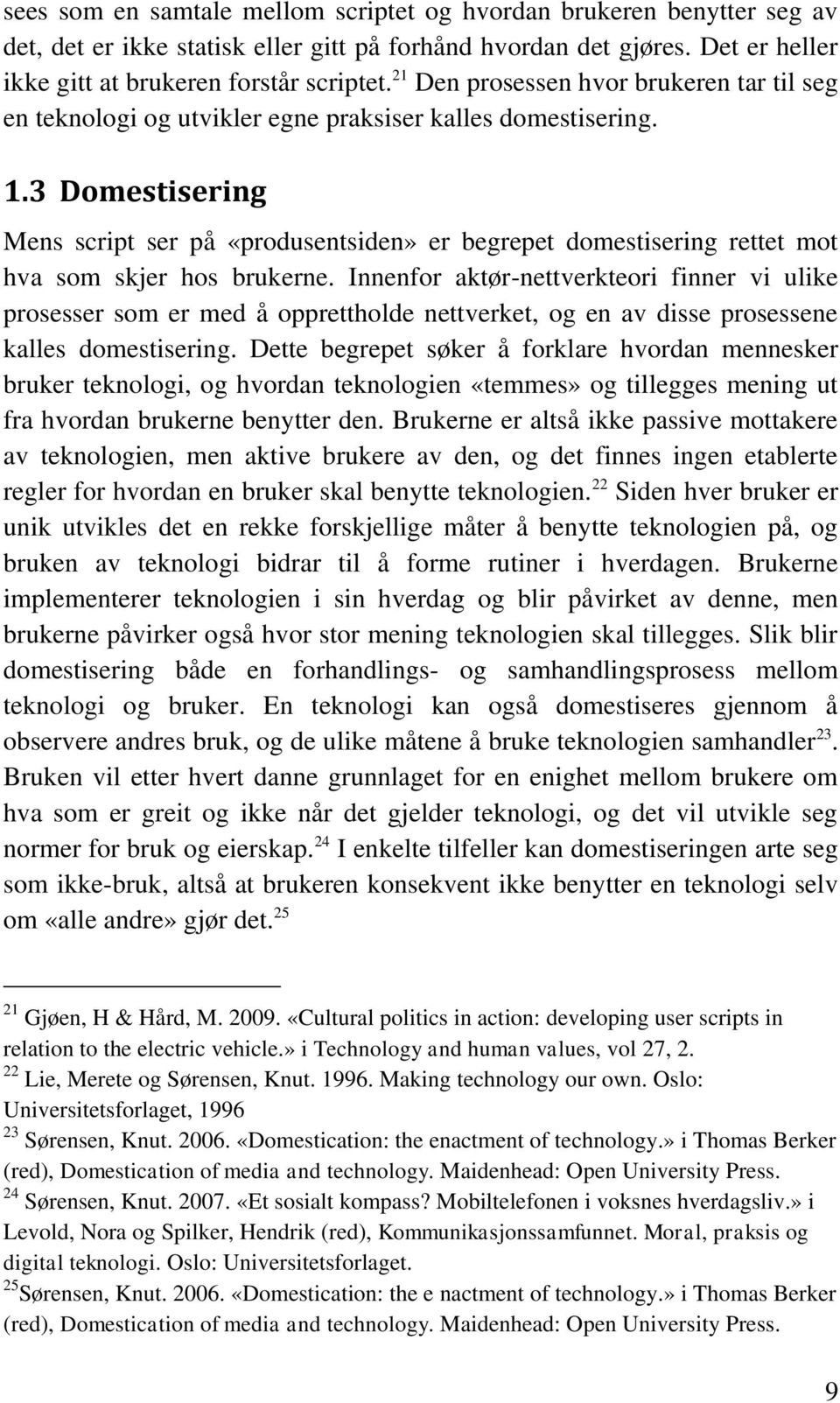 3 Domestisering Mens script ser på «produsentsiden» er begrepet domestisering rettet mot hva som skjer hos brukerne.